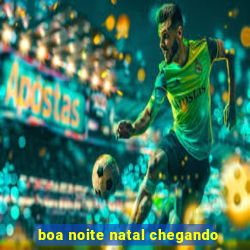 boa noite natal chegando